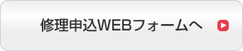 修理申込WEBフォームへ